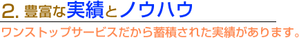 豊富な実績とノウハウ